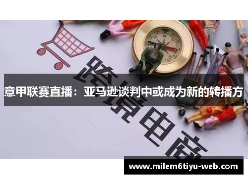 意甲联赛直播：亚马逊谈判中或成为新的转播方