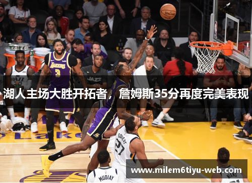 湖人主场大胜开拓者，詹姆斯35分再度完美表现